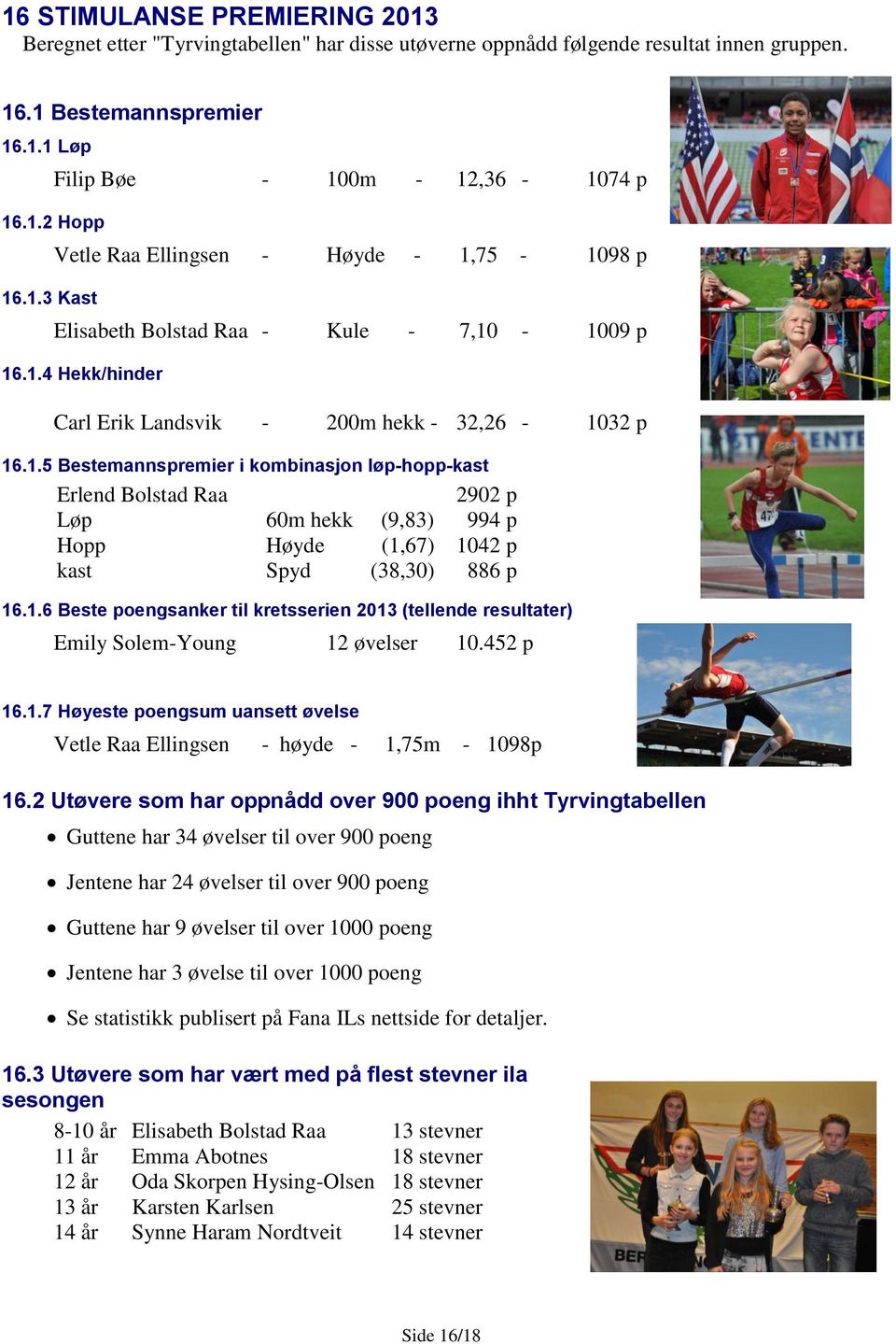 1.6 Beste poengsanker til kretsserien 2013 (tellende resultater) Emily Solem-Young 12 øvelser 10.452 p 16.1.7 Høyeste poengsum uansett øvelse Vetle Raa Ellingsen - høyde - 1,75m - 1098p 16.