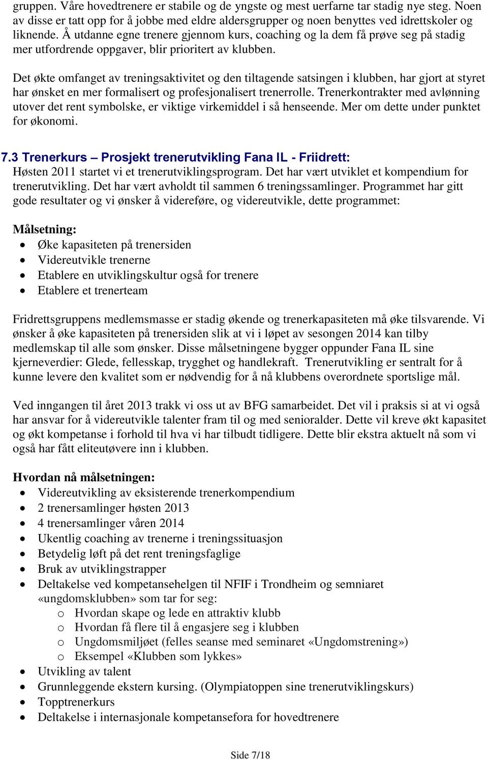 Det økte omfanget av treningsaktivitet og den tiltagende satsingen i klubben, har gjort at styret har ønsket en mer formalisert og profesjonalisert trenerrolle.