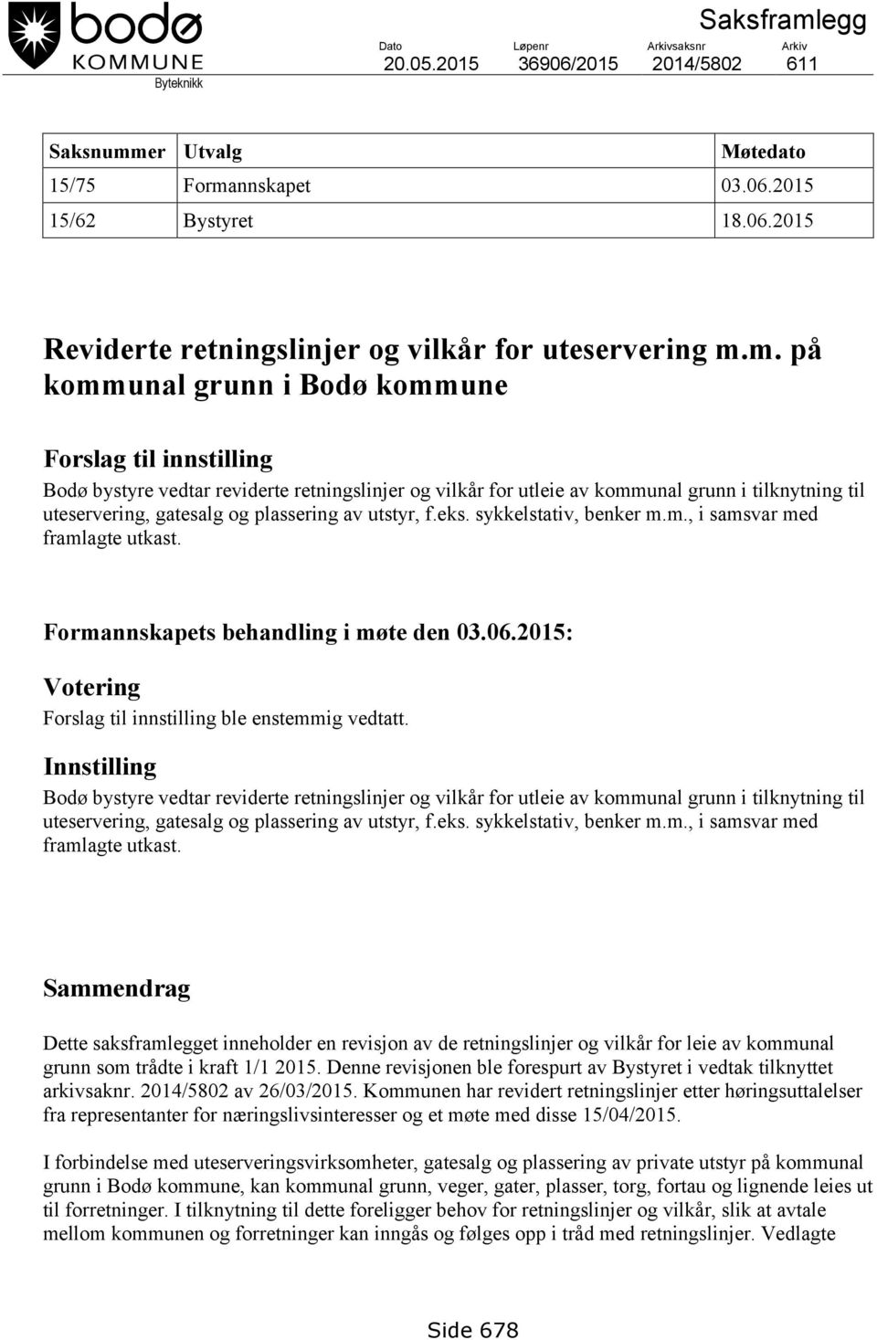 sykkelstativ, benker.., i sasvar ed fralagte utkast. Frannskapets behandling i øte den 03.06.2015: Vtering Frslag til innstilling ble ensteig vedtatt.