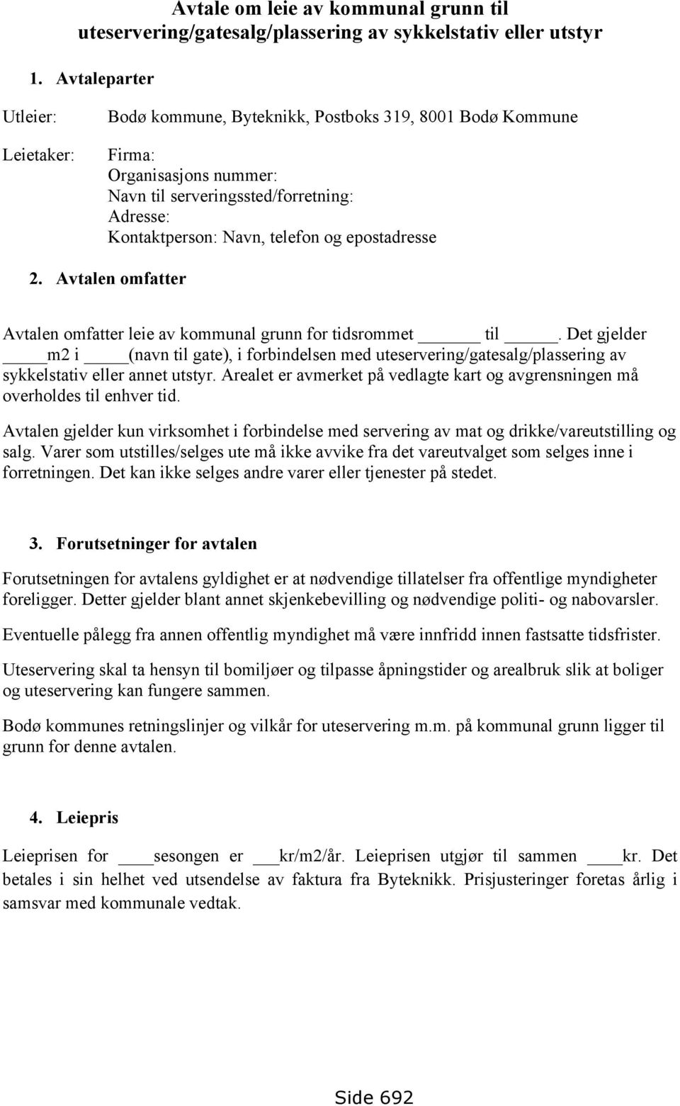 Avtalen fatter Avtalen fatter leie av kunal grunn fr tidsret til. Det gjelder 2 i (navn til gate), i frbindelsen ed uteservering/gatesalg/plassering av sykkelstativ eller annet utstyr.