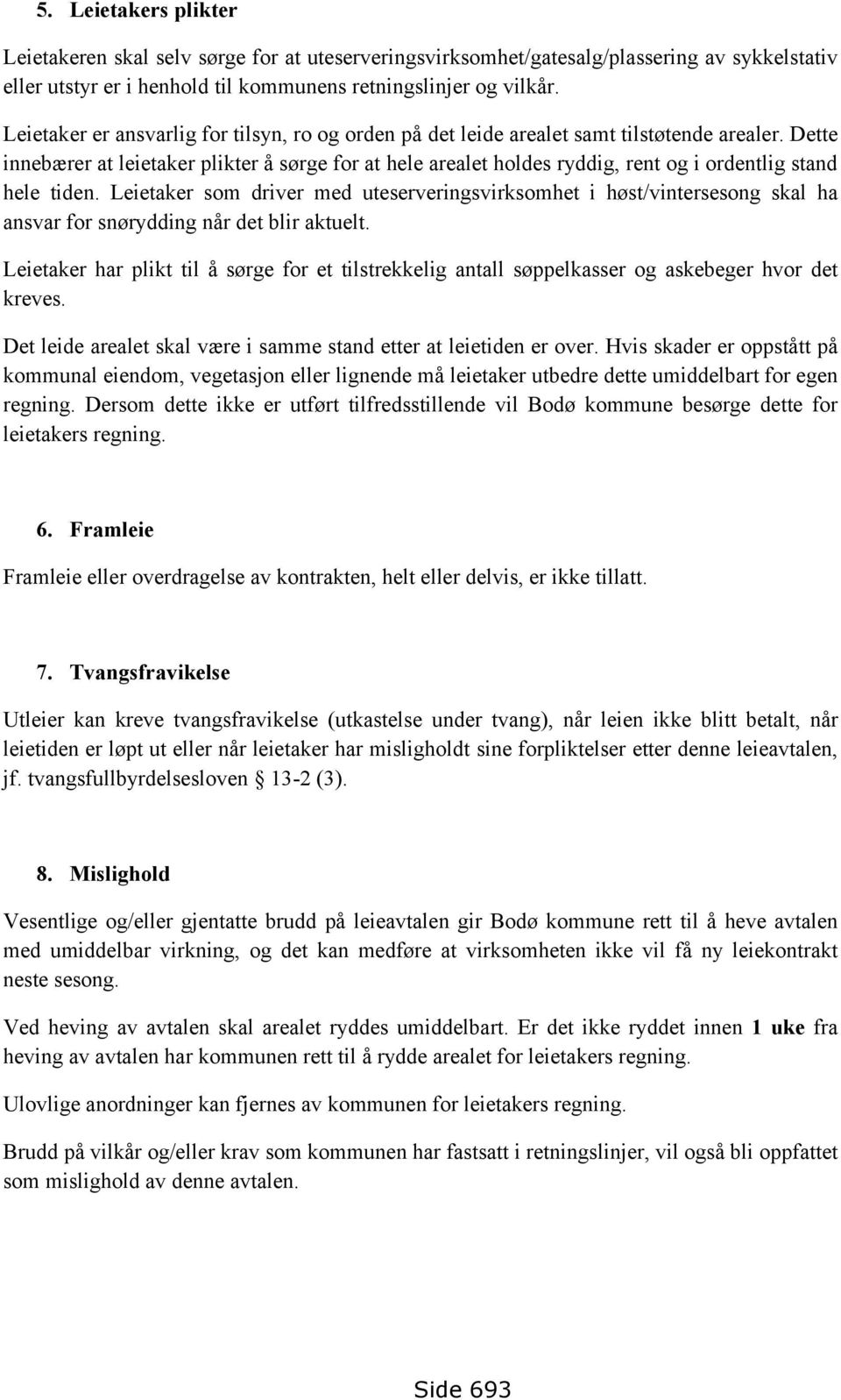 Dette innebærer at leietaker plikter å sørge fr at hele arealet hldes ryddig, rent g i rdentlig stand hele tiden.