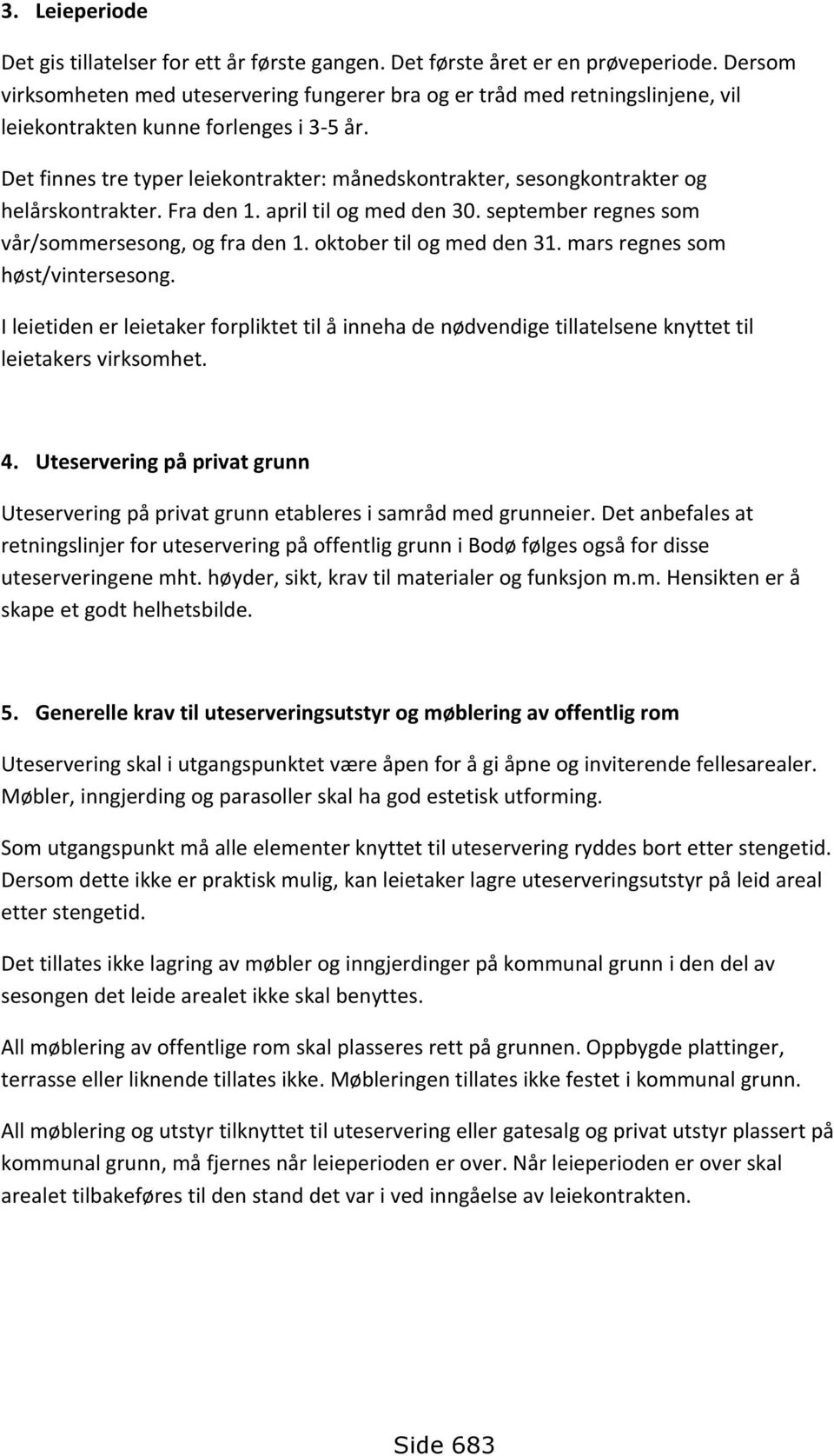 Det finnes tre typer leiekntrakter: ånedskntrakter, sesngkntrakter g helårskntrakter. Fra den 1. april til g ed den 30. septeber regnes s vår/sersesng, g fra den 1. ktber til g ed den 31.