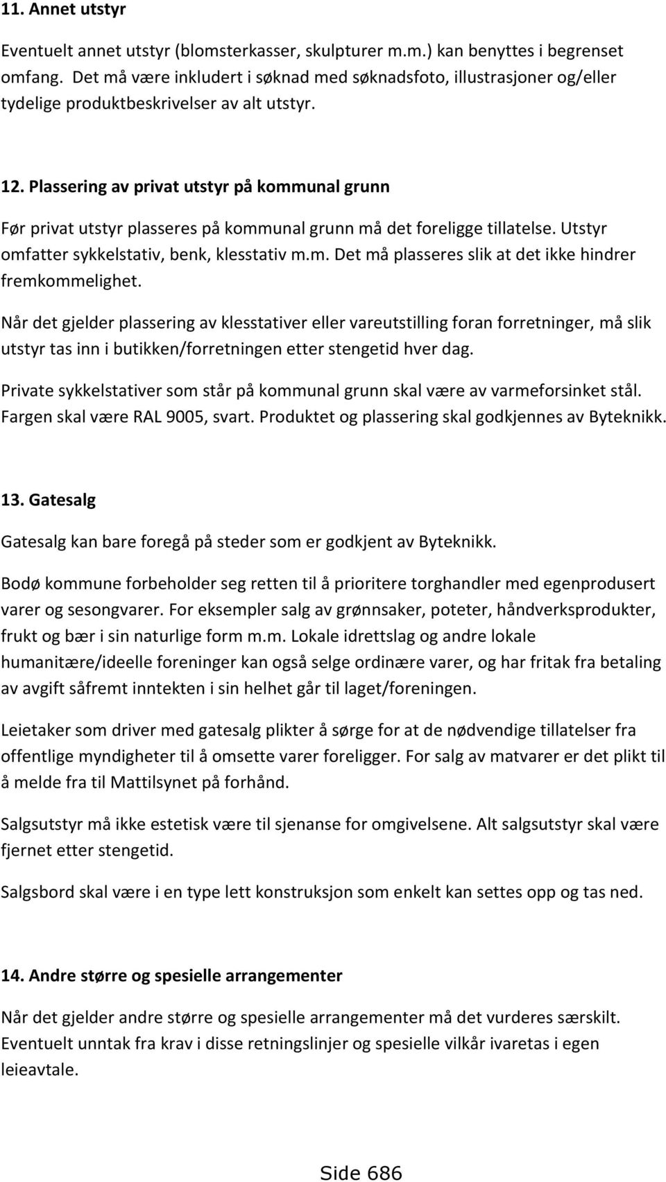 Plassering av privat utstyr på kunal grunn Før privat utstyr plasseres på kunal grunn å det freligge tillatelse. Utstyr fatter sykkelstativ, benk, klesstativ.