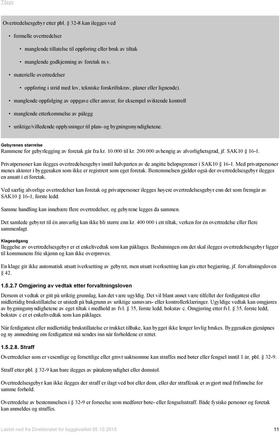 Gebyrenes størrelse Rammene for gebyrlegging av foretak går fra kr. 10.000 til kr. 200.000 avhengig av alvorlighetsgrad, jf. SAK10 16-1.