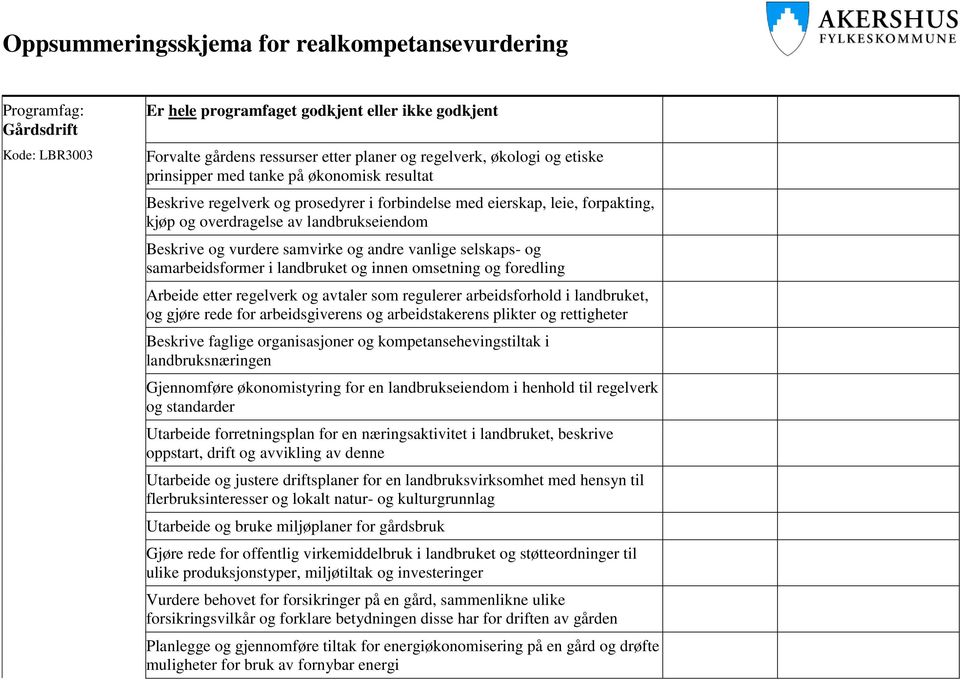 etter regelverk og avtaler som regulerer arbeidsforhold i landbruket, og gjøre rede for arbeidsgiverens og arbeidstakerens plikter og rettigheter Beskrive faglige organisasjoner og