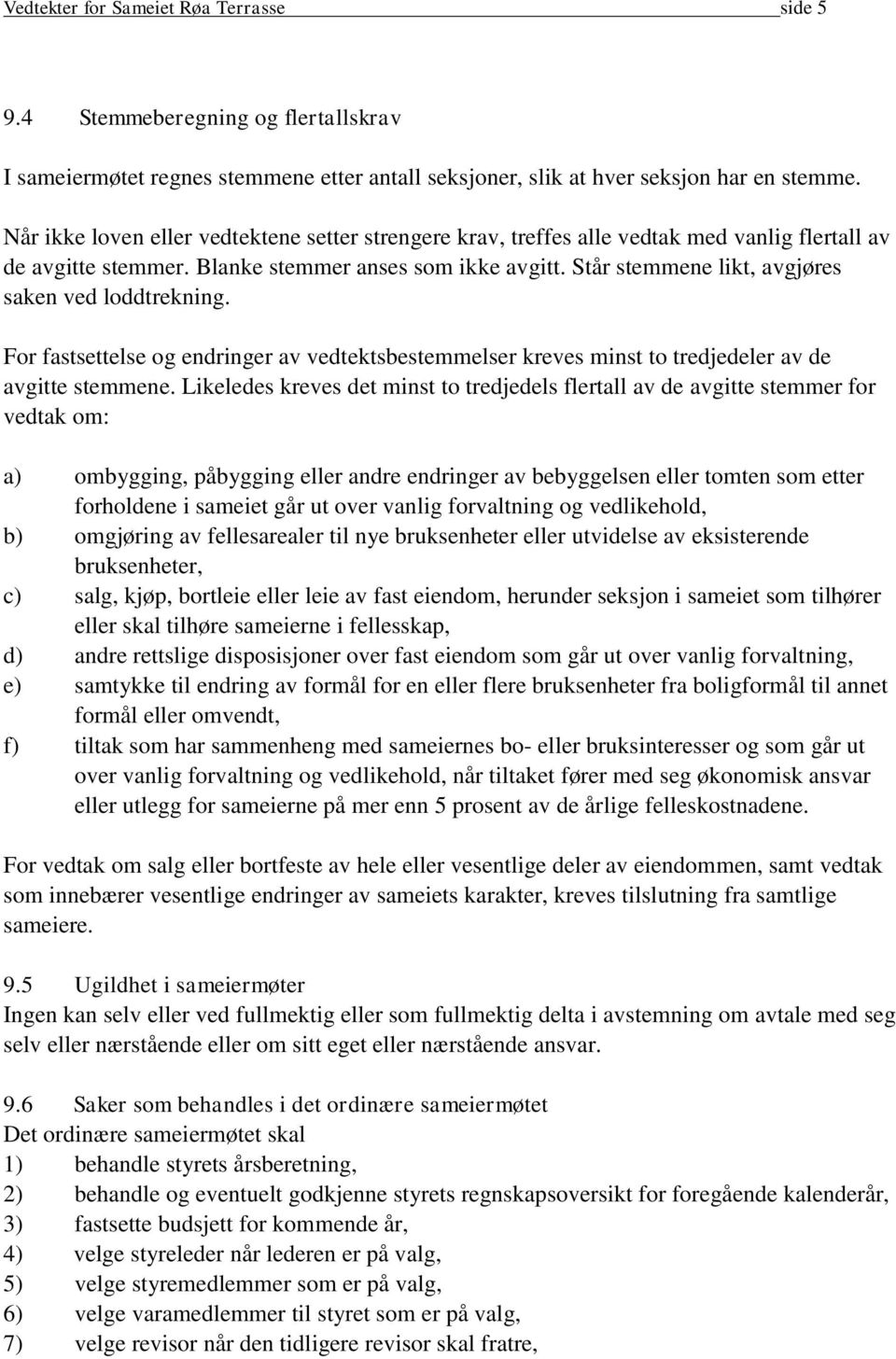 Står stemmene likt, avgjøres saken ved loddtrekning. For fastsettelse og endringer av vedtektsbestemmelser kreves minst to tredjedeler av de avgitte stemmene.