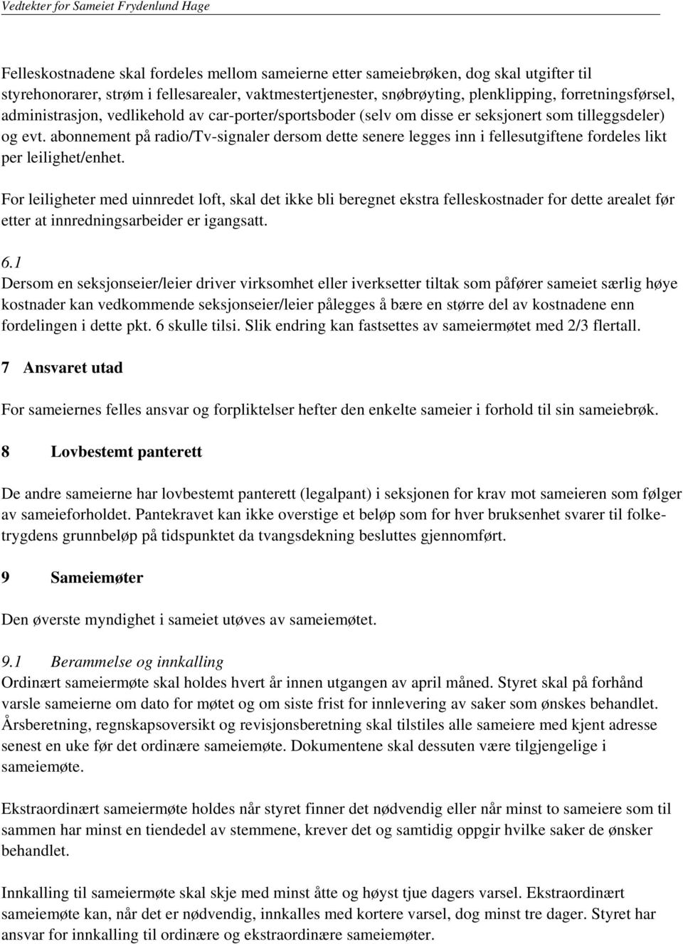 abonnement på radio/tv-signaler dersom dette senere legges inn i fellesutgiftene fordeles likt per leilighet/enhet.