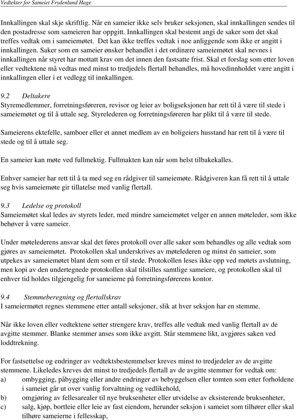 Saker som en sameier ønsker behandlet i det ordinære sameiemøtet skal nevnes i innkallingen når styret har mottatt krav om det innen den fastsatte frist.