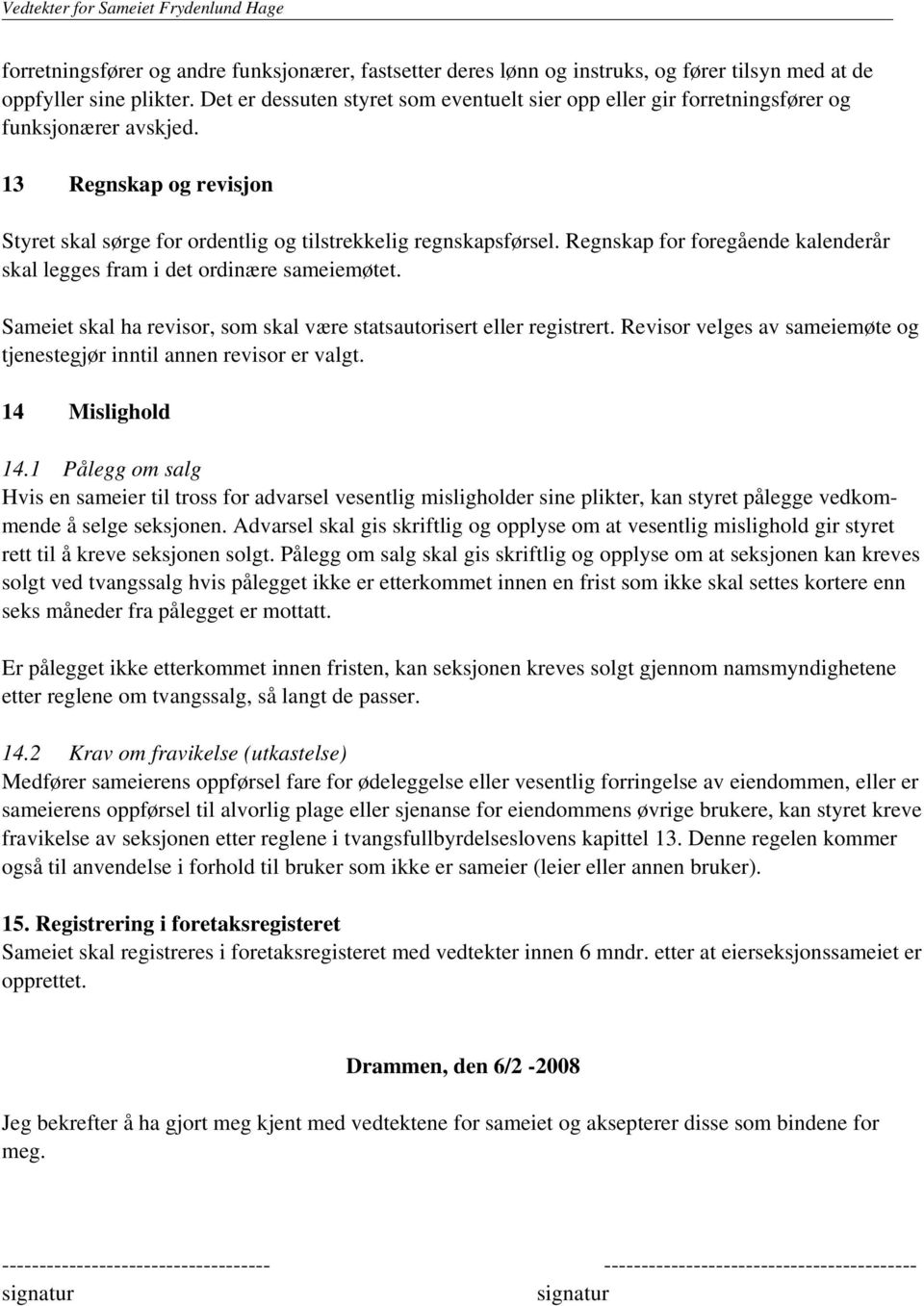 Regnskap for foregående kalenderår skal legges fram i det ordinære sameiemøtet. Sameiet skal ha revisor, som skal være statsautorisert eller registrert.