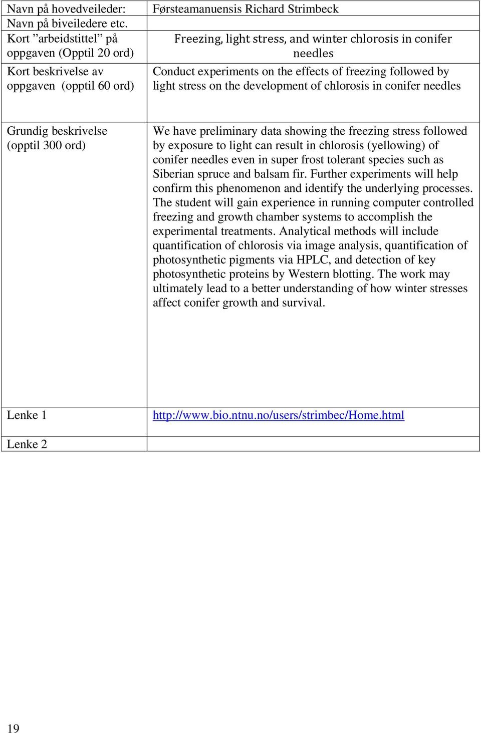 effects of freezing followed by light stress on the development of chlorosis in conifer needles Grundig beskrivelse (opptil 300 ord) We have preliminary data showing the freezing stress followed by