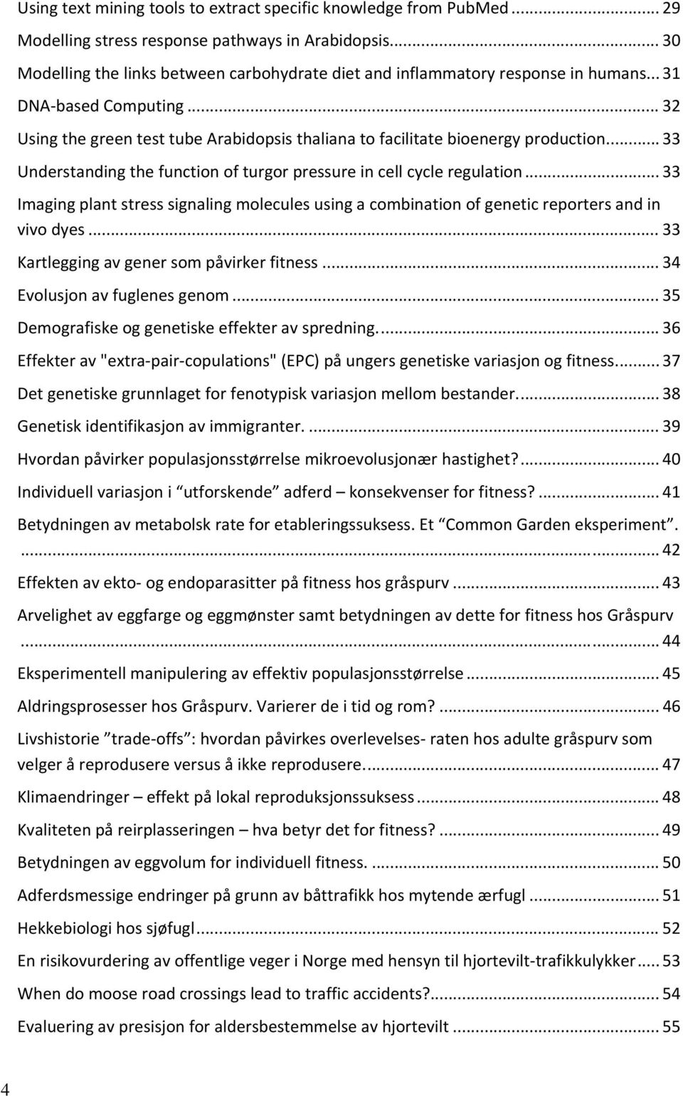 .. 33 Understanding the function of turgor pressure in cell cycle regulation... 33 Imaging plant stress signaling molecules using a combination of genetic reporters and in vivo dyes.