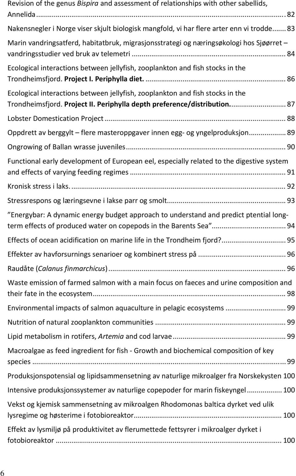 .. 84 Ecological interactions between jellyfish, zooplankton and fish stocks in the Trondheimsfjord. Project I. Periphylla diet.