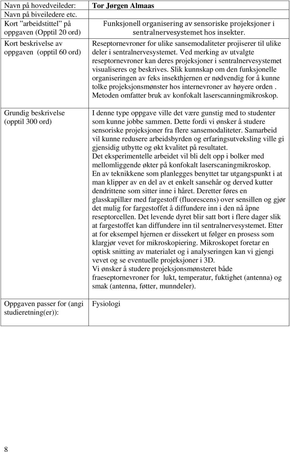 sentralnervesystemet hos insekter. Reseptornevroner for ulike sansemodaliteter projiserer til ulike deler i sentralnervesystemet.