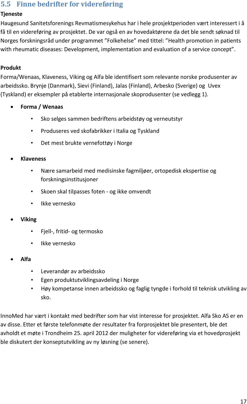 implementation and evaluation of a service concept. Produkt Forma/Wenaas, Klaveness, Viking og Alfa ble identifisert som relevante norske produsenter av arbeidssko.