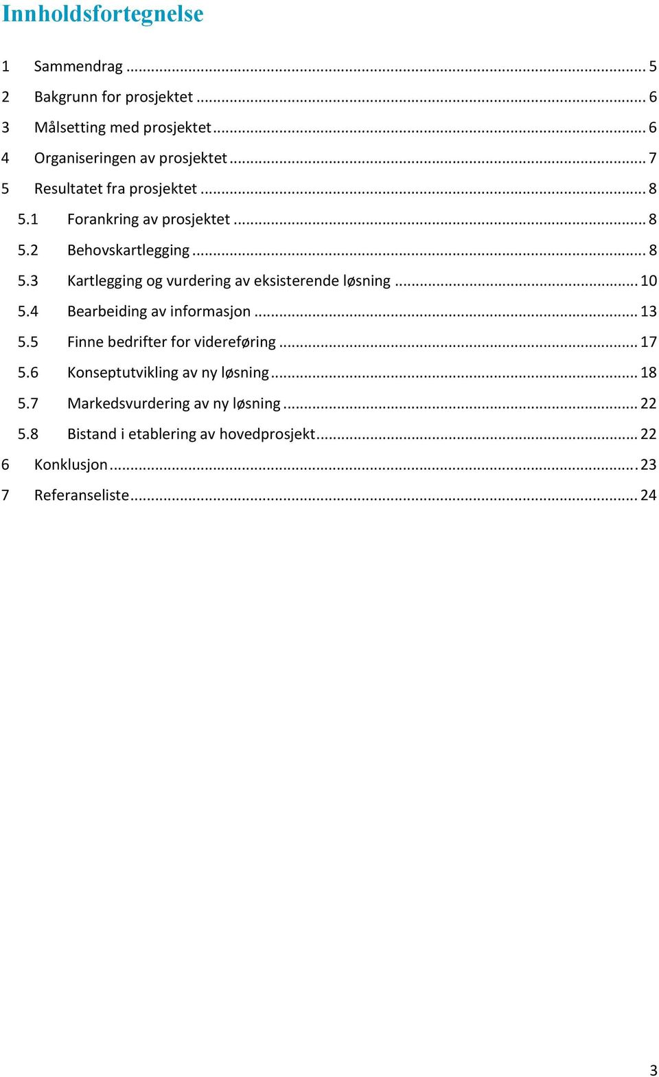 .. 10 5.4 Bearbeiding av informasjon... 13 5.5 Finne bedrifter for videreføring... 17 5.6 Konseptutvikling av ny løsning... 18 5.