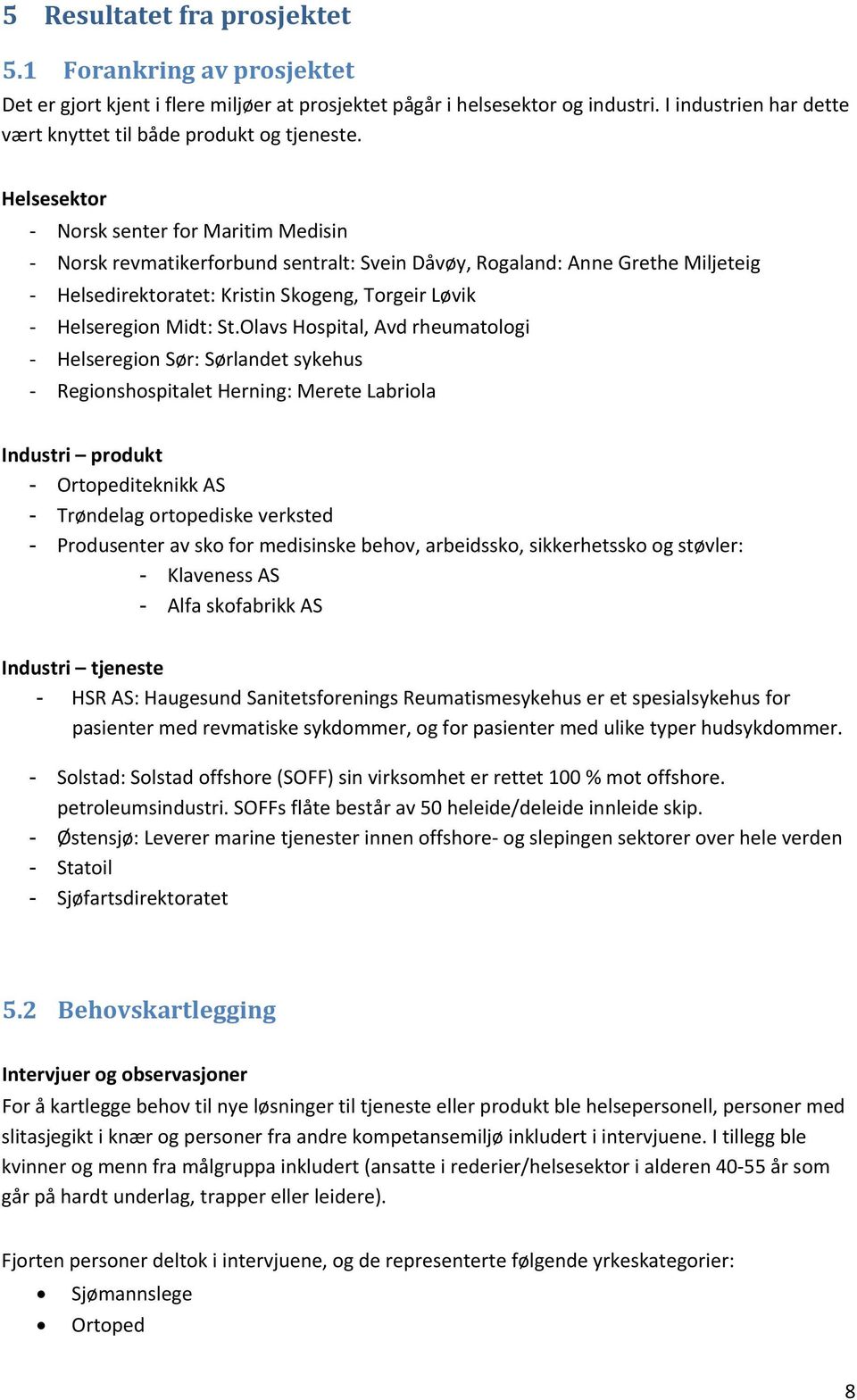 Helsesektor Norsk senter for Maritim Medisin Norsk revmatikerforbund sentralt: Svein Dåvøy, Rogaland: Anne Grethe Miljeteig Helsedirektoratet: Kristin Skogeng, Torgeir Løvik Helseregion Midt: St.