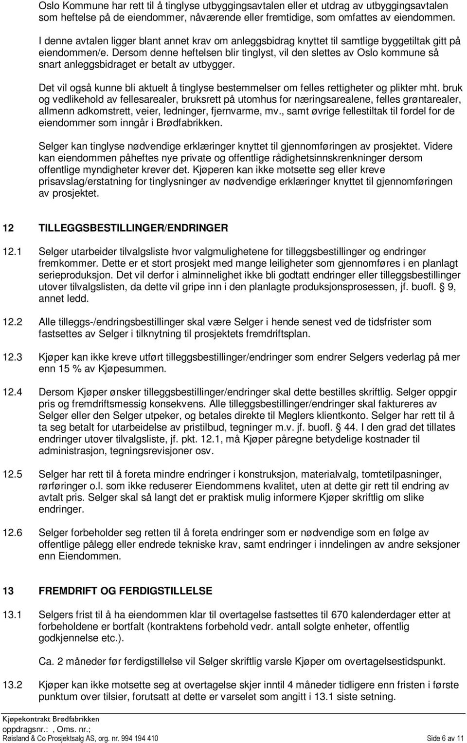 Dersom denne heftelsen blir tinglyst, vil den slettes av Oslo kommune så snart anleggsbidraget er betalt av utbygger.