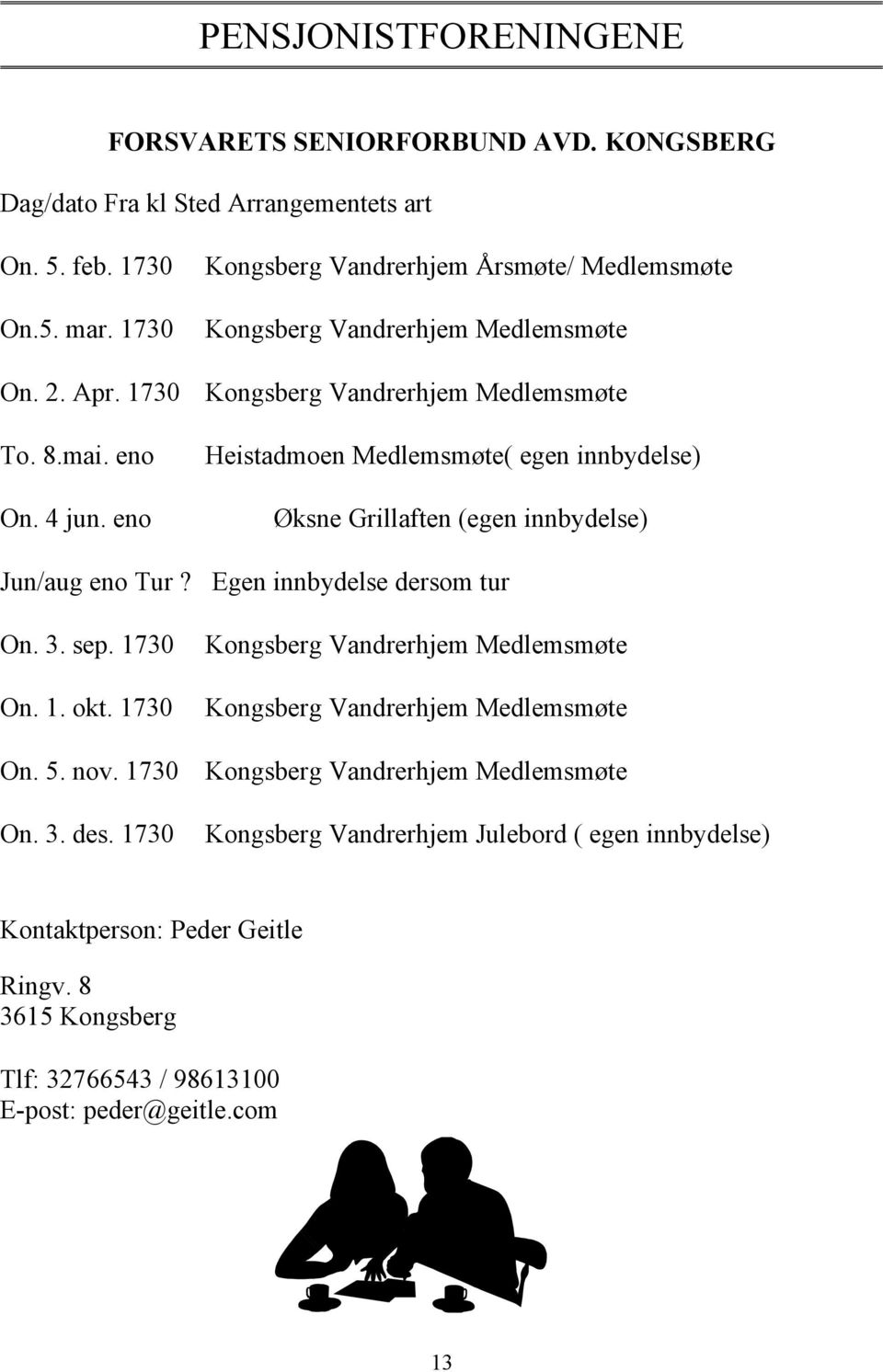 eno Øksne Grillaften (egen innbydelse) Jun/aug eno Tur? Egen innbydelse dersom tur On. 3. sep. 1730 Kongsberg Vandrerhjem Medlemsmøte On. 1. okt.