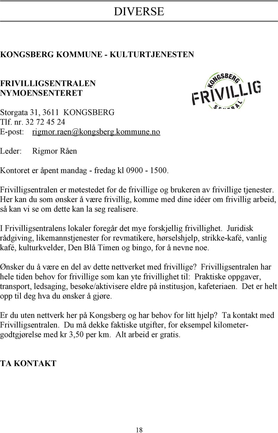 Her kan du som ønsker å være frivillig, komme med dine idéer om frivillig arbeid, så kan vi se om dette kan la seg realisere. I Frivilligsentralens lokaler foregår det mye forskjellig frivillighet.