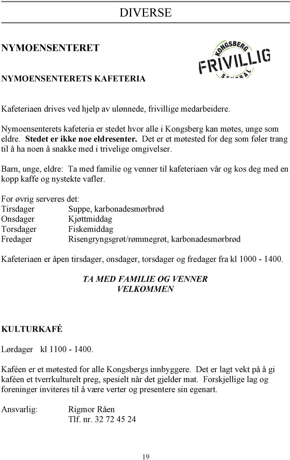 Barn, unge, eldre: Ta med familie og venner til kafeteriaen vår og kos deg med en kopp kaffe og nystekte vafler.