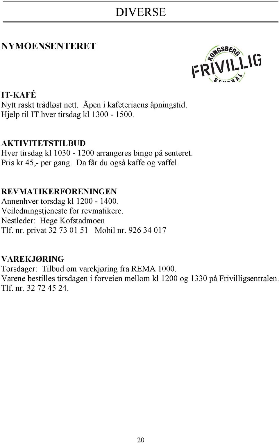 REVMATIKERFORENINGEN Annenhver torsdag kl 1200-1400. Veiledningstjeneste for revmatikere. Nestleder: Hege Kofstadmoen Tlf. nr.