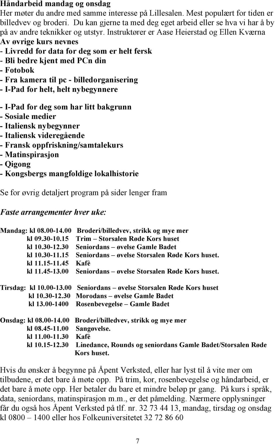 Instruktører er Aase Heierstad og Ellen Kværna Av øvrige kurs nevnes - Livredd for data for deg som er helt fersk - Bli bedre kjent med PCn din - Fotobok - Fra kamera til pc - billedorganisering -