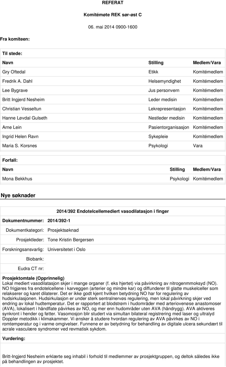 Nestleder medisin Komitémedlem Arne Lein Pasientorganisasjon Komitémedlem Ingrid Helen Ravn Sykepleie Komitémedlem Maria S.