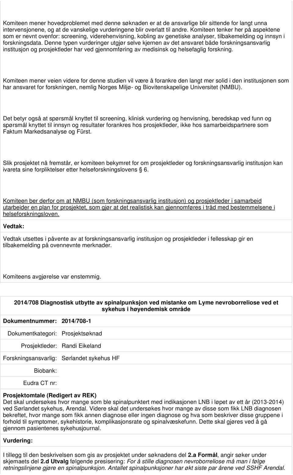 Denne typen vurderinger utgjør selve kjernen av det ansvaret både forskningsansvarlig institusjon og prosjektleder har ved gjennomføring av medisinsk og helsefaglig forskning.