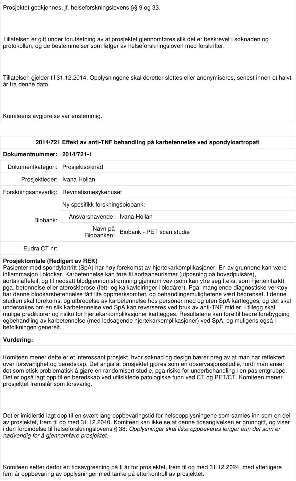 Tillatelsen gjelder til 31.12.2014. Opplysningene skal deretter slettes eller anonymiseres, senest innen et halvt år fra denne dato. Komiteens avgjørelse var enstemmig.