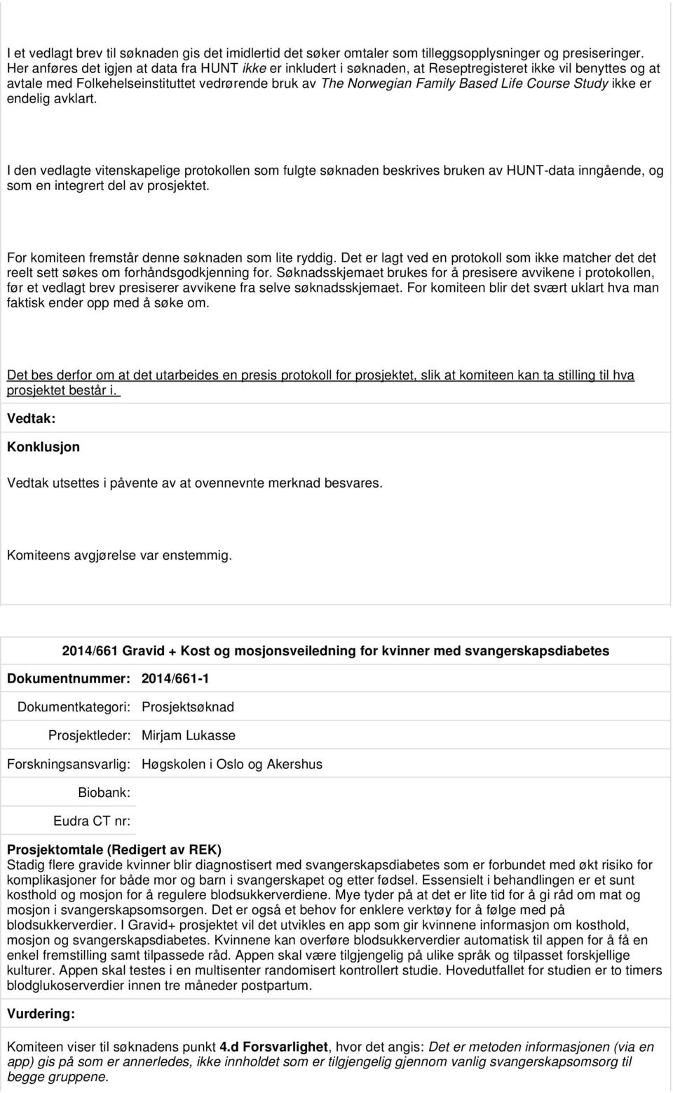 Course Study ikke er endelig avklart. I den vedlagte vitenskapelige protokollen som fulgte søknaden beskrives bruken av HUNT-data inngående, og som en integrert del av prosjektet.