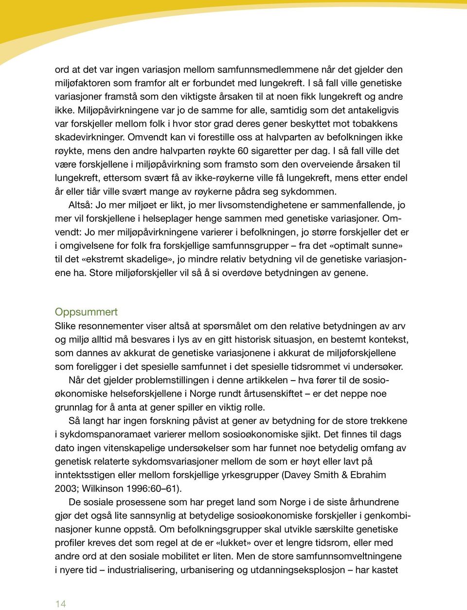 Miljøpåvirkningene var jo de samme for alle, samtidig som det antakeligvis var forskjeller mellom folk i hvor stor grad deres gener beskyttet mot tobakkens skadevirkninger.