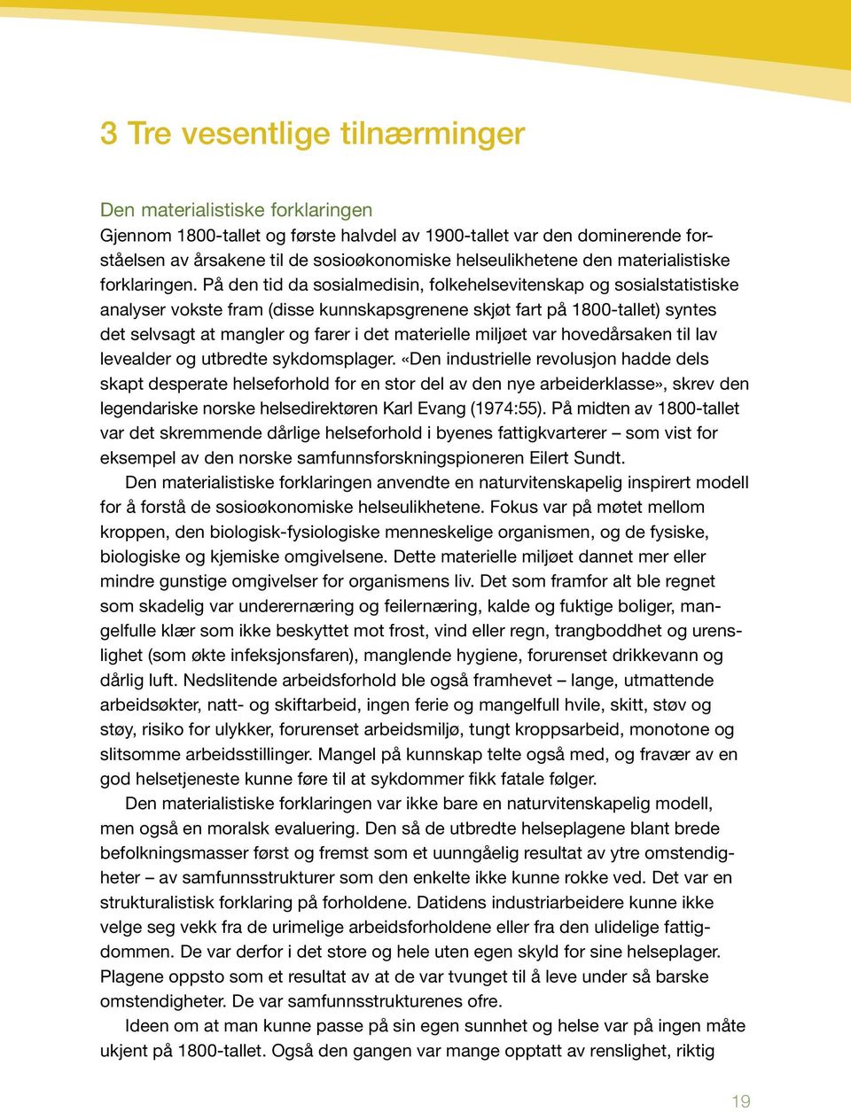 På den tid da sosialmedisin, folkehelsevitenskap og sosialstatistiske analyser vokste fram (disse kunnskapsgrenene skjøt fart på 1800-tallet) syntes det selvsagt at mangler og farer i det materielle