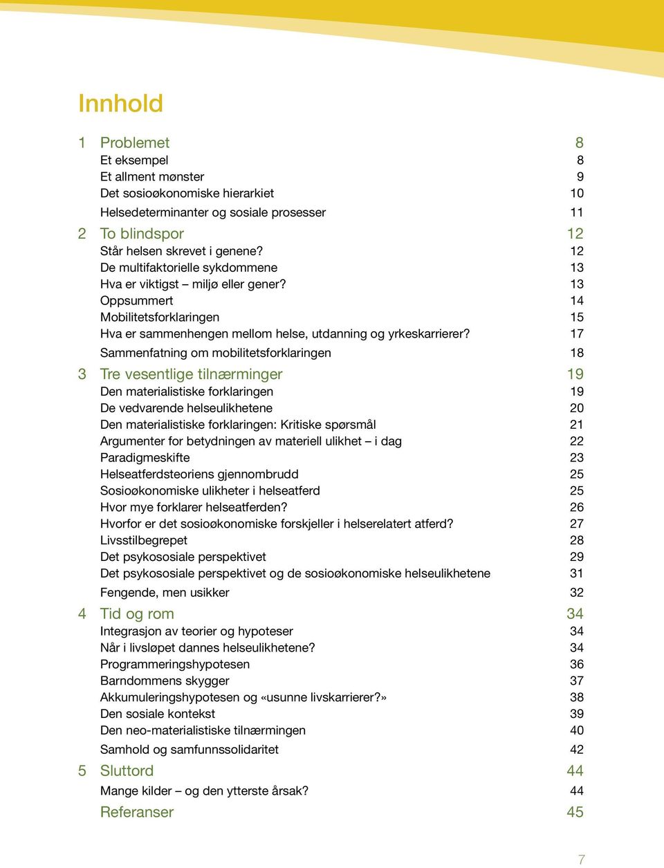 17 Sammenfatning om mobilitetsforklaringen 18 3 Tre vesentlige tilnærminger 19 Den materialistiske forklaringen 19 De vedvarende helseulikhetene 20 Den materialistiske forklaringen: Kritiske spørsmål