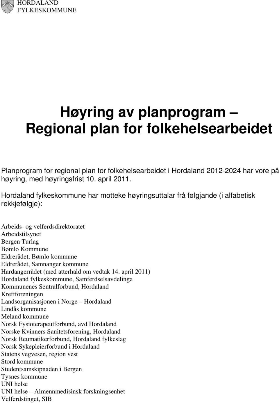 Hordaland fylkeskommune har motteke høyringsuttalar frå følgjande (i alfabetisk rekkjefølgje): Arbeids- og velferdsdirektoratet Arbeidstilsynet Bergen Turlag Bømlo Kommune Eldrerådet, Bømlo kommune