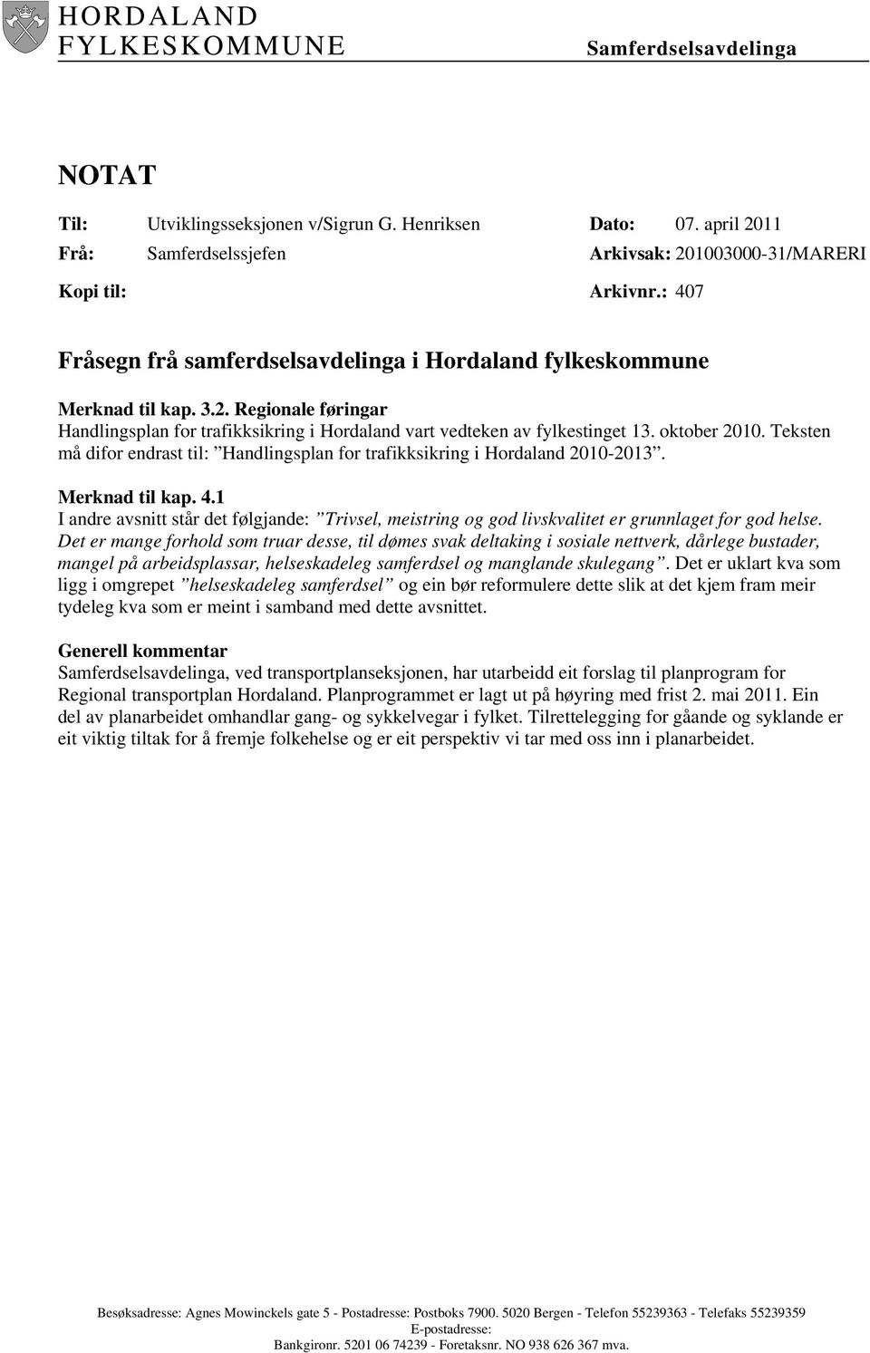 Teksten må difor endrast til: Handlingsplan for trafikksikring i Hordaland 2010-2013. Merknad til kap. 4.