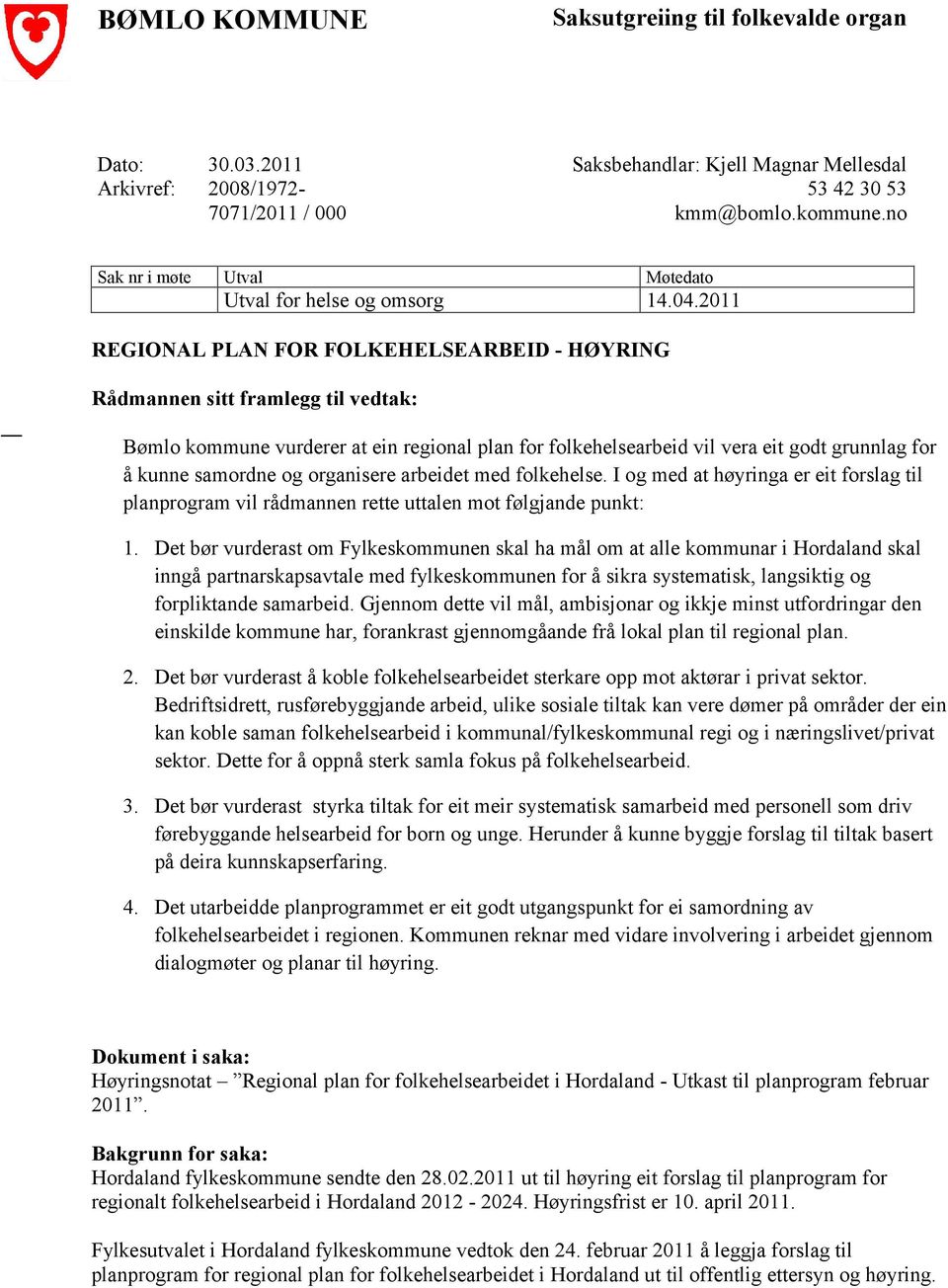 2011 REGIONAL PLAN FOR FOLKEHELSEARBEID - HØYRING Rådmannen sitt framlegg til vedtak: Bømlo kommune vurderer at ein regional plan for folkehelsearbeid vil vera eit godt grunnlag for å kunne samordne