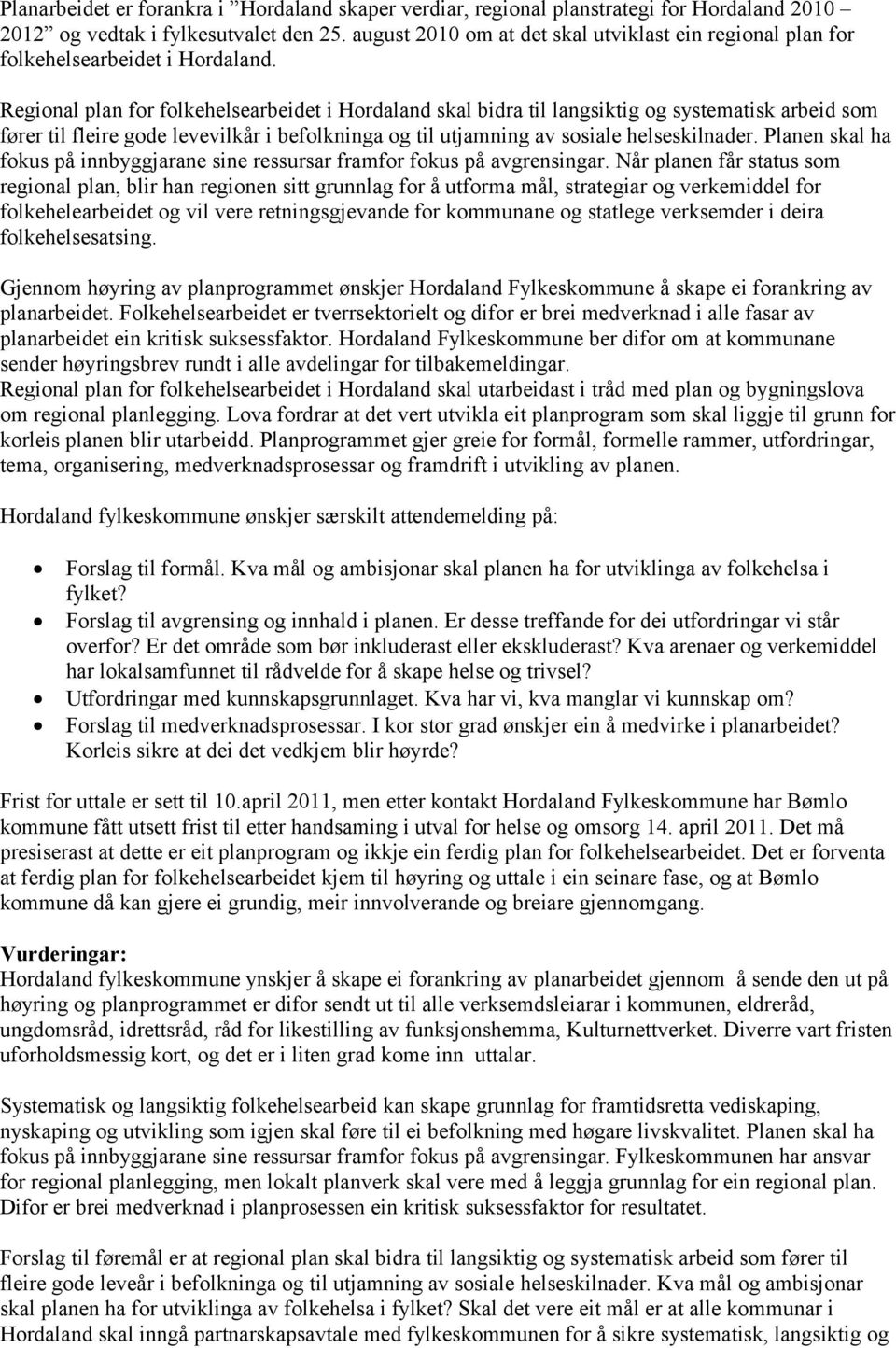 Regional plan for folkehelsearbeidet i Hordaland skal bidra til langsiktig og systematisk arbeid som fører til fleire gode levevilkår i befolkninga og til utjamning av sosiale helseskilnader.