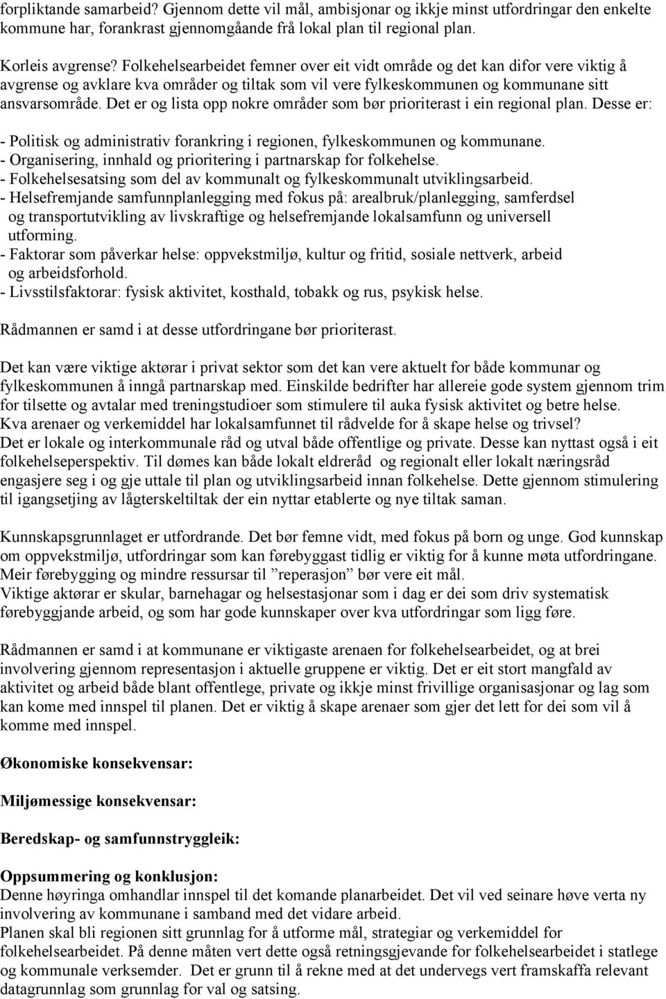 Det er og lista opp nokre områder som bør prioriterast i ein regional plan. Desse er: - Politisk og administrativ forankring i regionen, fylkeskommunen og kommunane.