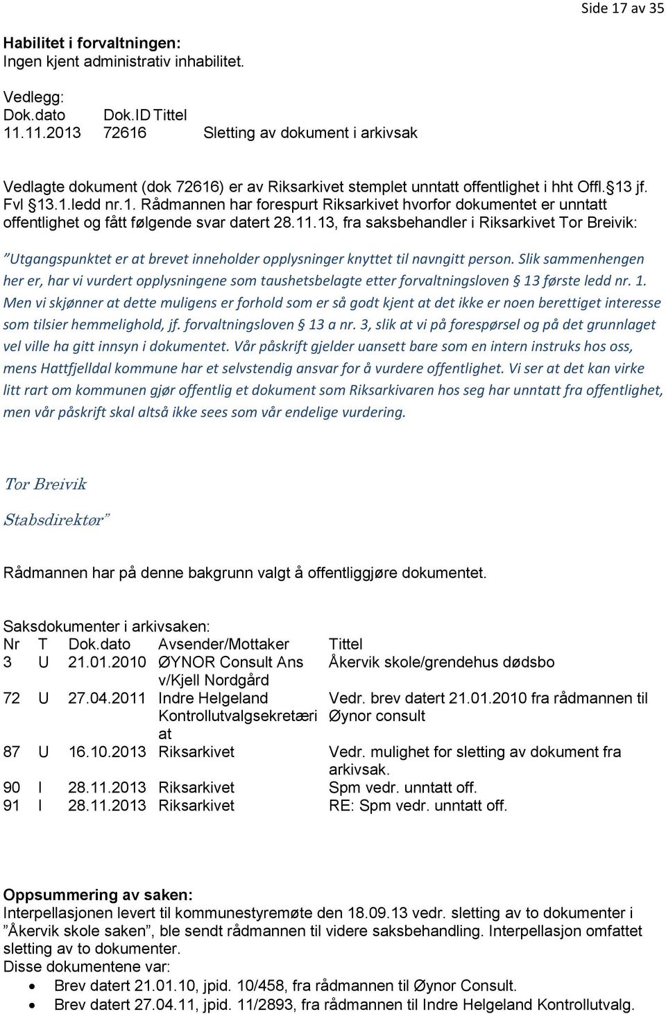 11.13, fra saksbehandler i Riksarkivet Tor Breivik: Utgangspunktet er at brevet inneholder opplysninger knyttet til navngitt person.