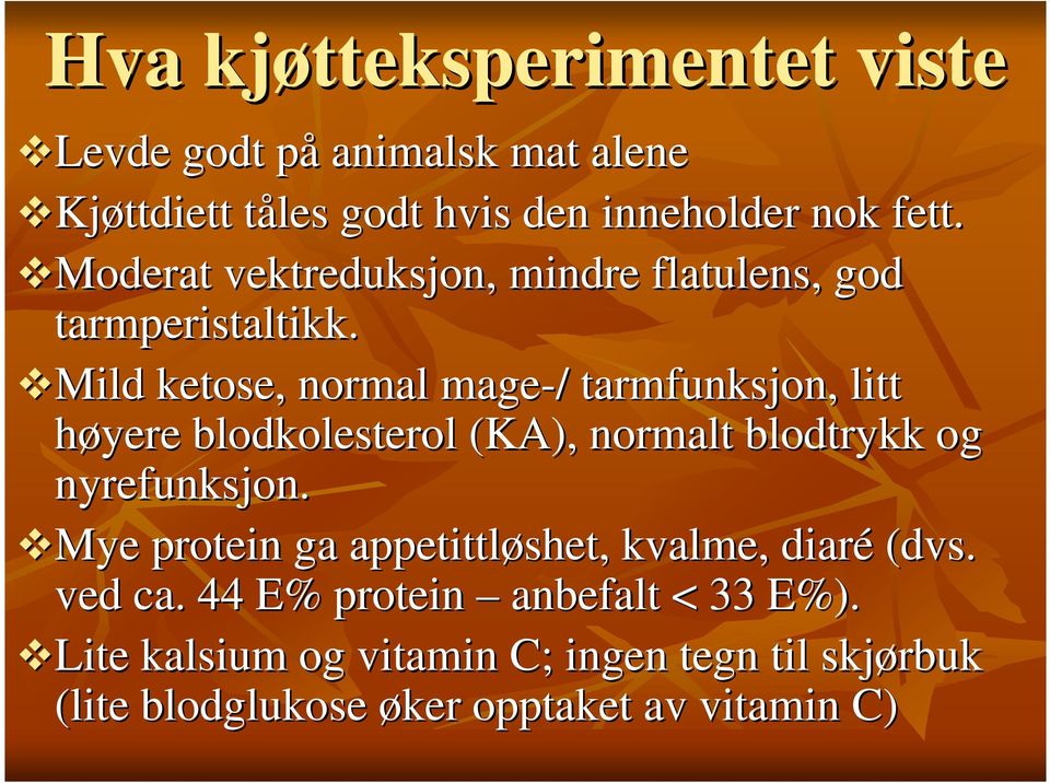 Mild ketose, normal mage-/ / tarmfunksjon, litt høyere blodkolesterol (KA), normalt blodtrykk og nyrefunksjon.