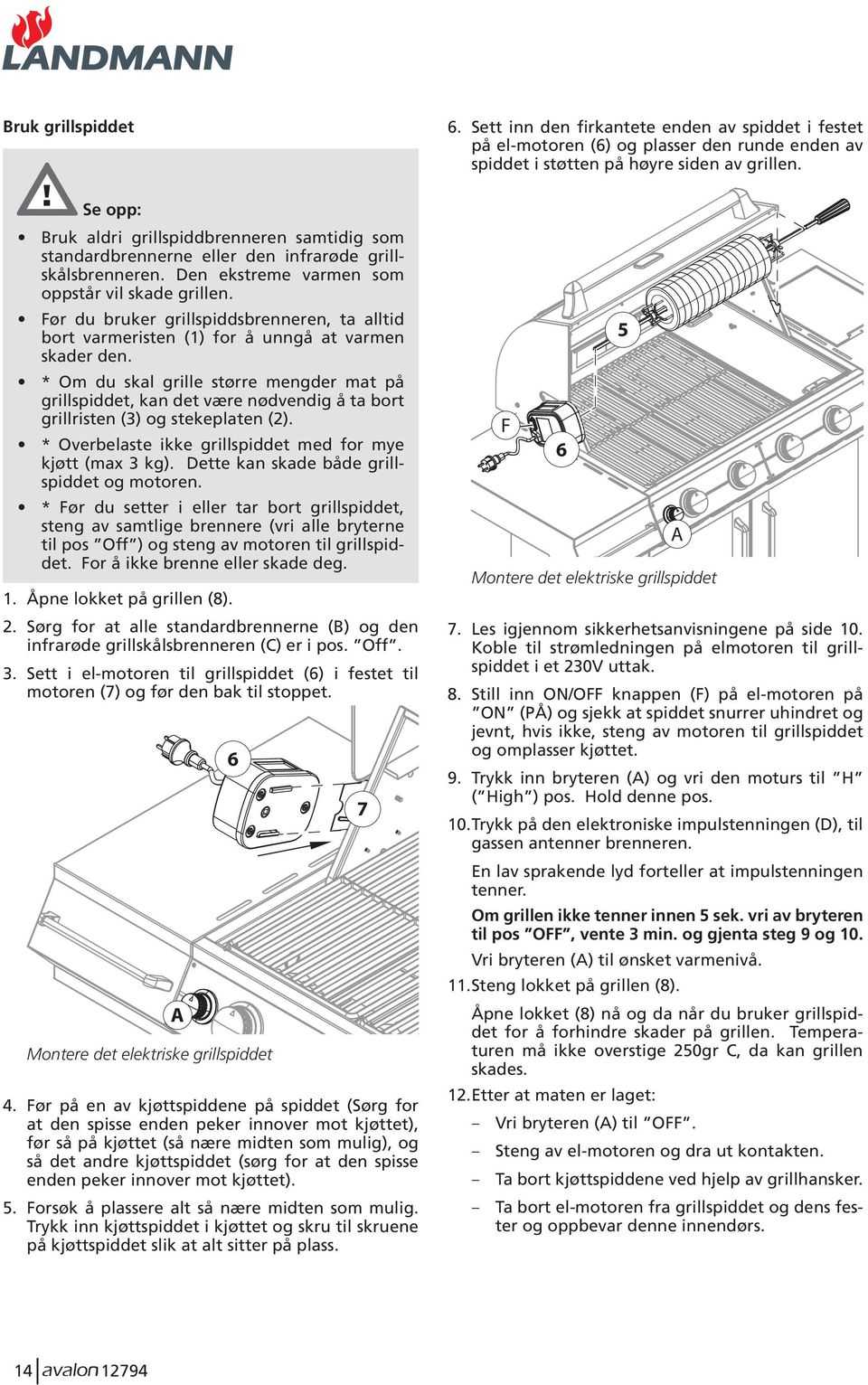 * Om du skal grille større mengder mat på grillspiddet, kan det være nødvendig å ta bort grillristen (3) og stekeplaten (2). * Overbelaste ikke grillspiddet med for mye kjøtt (max 3 kg).