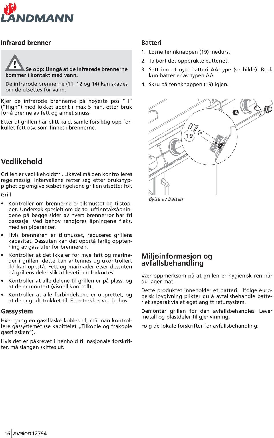 Kjør de infrarøde brennerne på høyeste pos H ( High ) med lokket åpent i max 5 min. etter bruk for å brenne av fett og annet smuss.