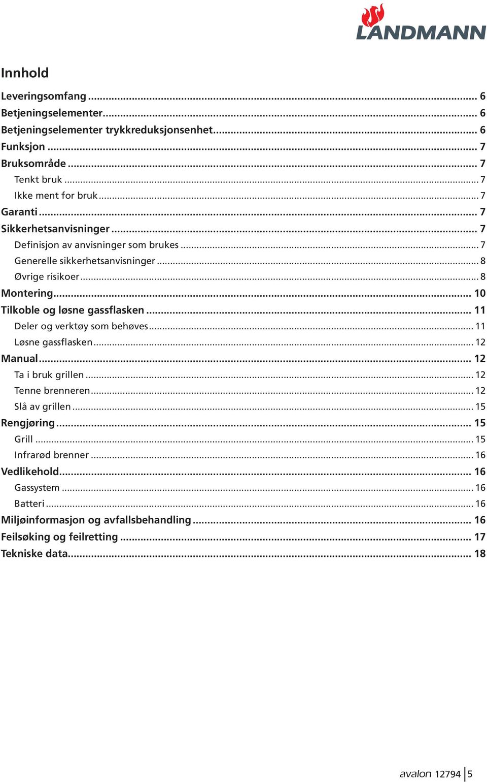 .. 11 Deler og verktøy som behøves... 11 Løsne gassflasken... 12 Manual... 12 Ta i bruk grillen... 12 Tenne brenneren... 12 Slå av grillen... 15 Rengjøring... 15 Grill.