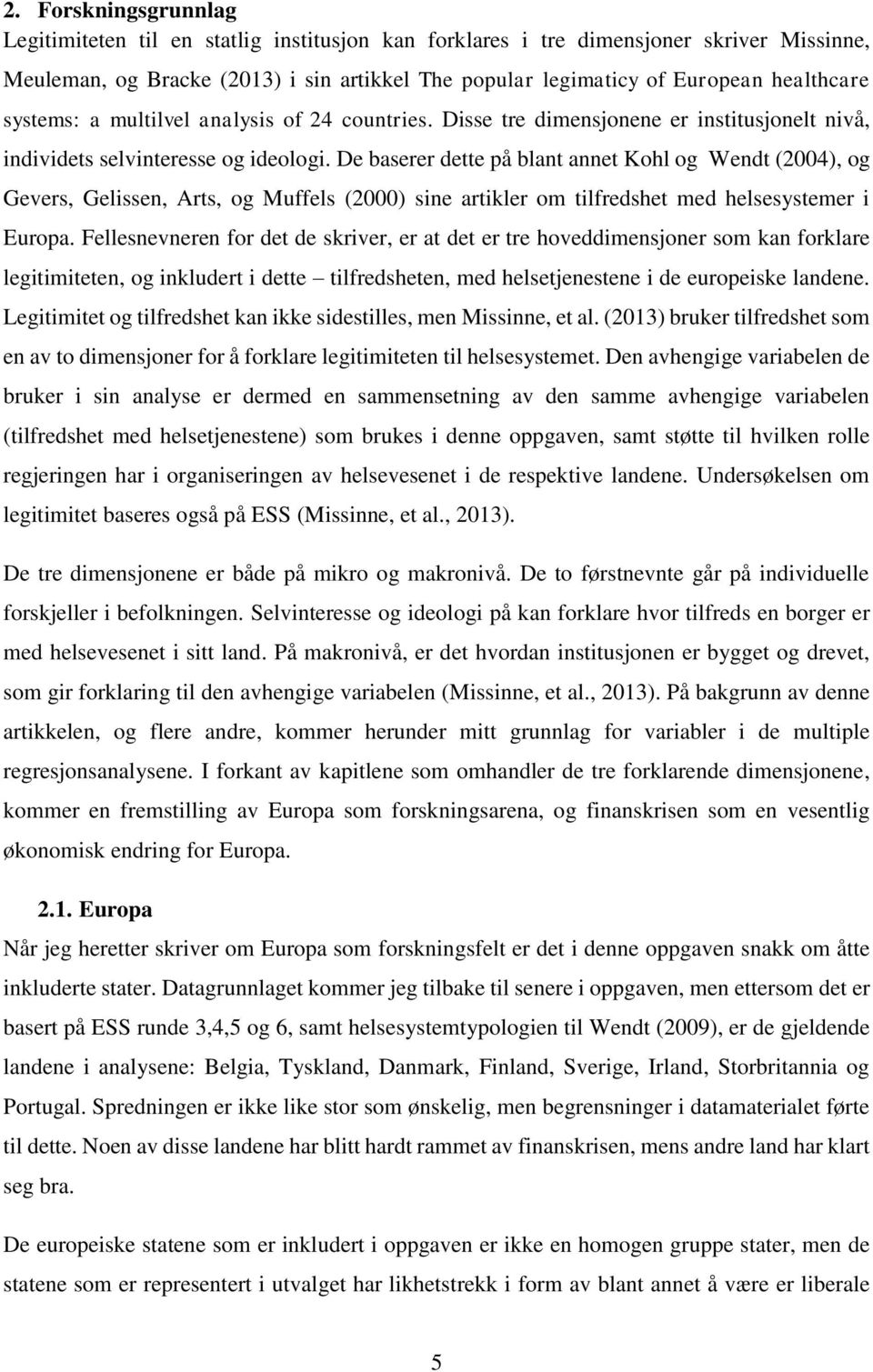 De baserer dette på blant annet Kohl og Wendt (2004), og Gevers, Gelissen, Arts, og Muffels (2000) sine artikler om tilfredshet med helsesystemer i Europa.