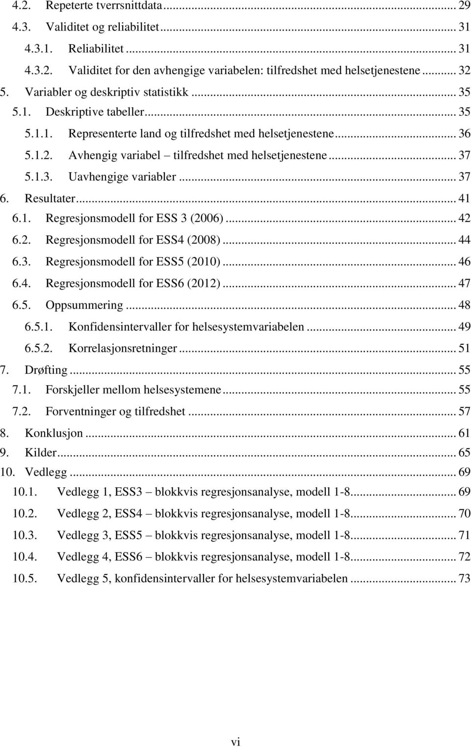 .. 37 5.1.3. Uavhengige variabler... 37 6. Resultater... 41 6.1. Regresjonsmodell for ESS 3 (2006)... 42 6.2. Regresjonsmodell for ESS4 (2008)... 44 6.3. Regresjonsmodell for ESS5 (2010)... 46 6.4. Regresjonsmodell for ESS6 (2012).