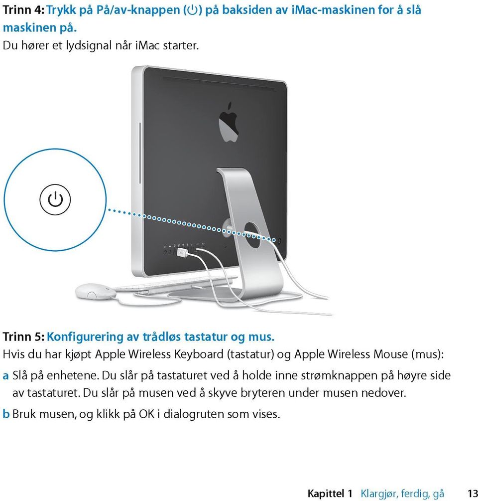 Hvis du har kjøpt Apple Wireless Keyboard (tastatur) og Apple Wireless Mouse (mus): a Slå på enhetene.