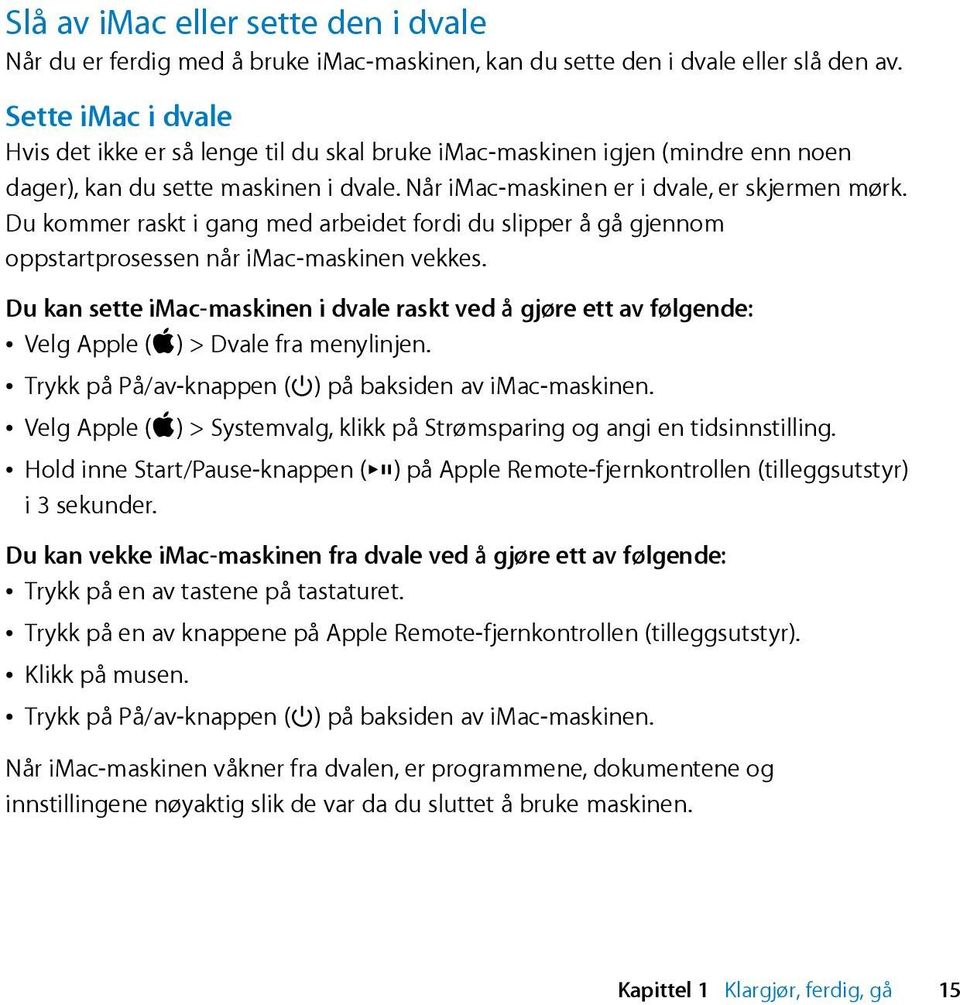 Du kommer raskt i gang med arbeidet fordi du slipper å gå gjennom oppstartprosessen når imac-maskinen vekkes.