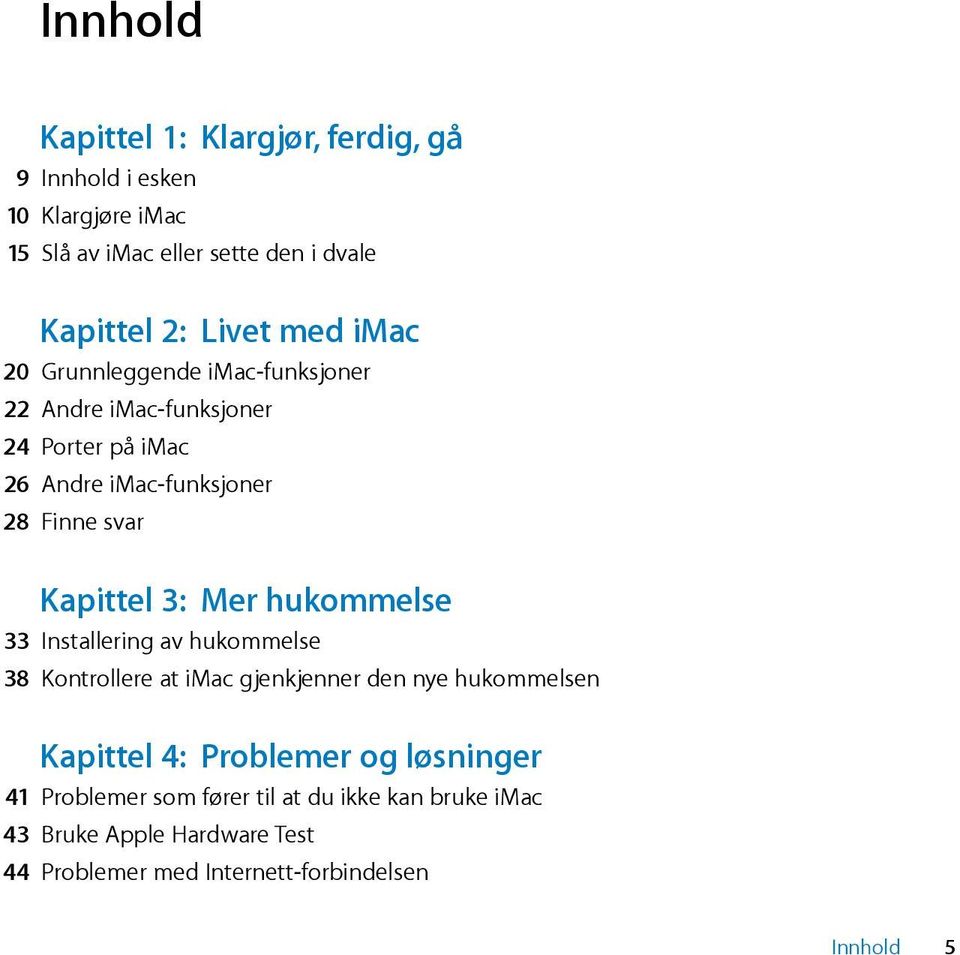 3: Mer hukommelse 33 Installering av hukommelse 38 Kontrollere at imac gjenkjenner den nye hukommelsen Kapittel 4: Problemer og