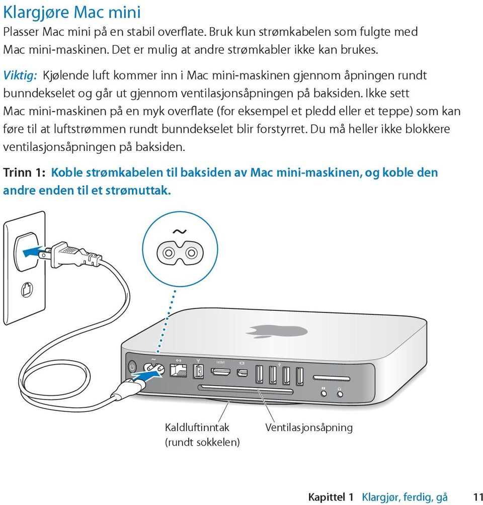 Ikke sett Mac mini-maskinen på en myk overflate (for eksempel et pledd eller et teppe) som kan føre til at luftstrømmen rundt bunndekselet blir forstyrret.