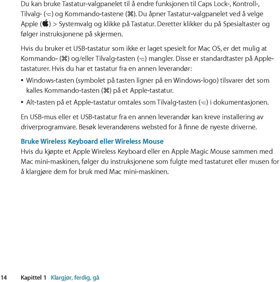 Hvis du bruker et USB-tastatur som ikke er laget spesielt for Mac OS, er det mulig at Kommando- (x) og/eller Tilvalg-tasten (z) mangler. Disse er standardtaster på Appletastaturer.